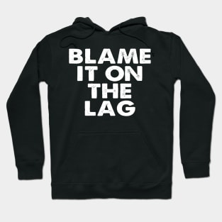 Blame it on the Lag Hoodie